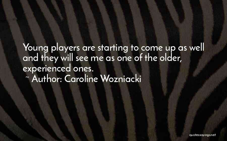Caroline Wozniacki Quotes: Young Players Are Starting To Come Up As Well And They Will See Me As One Of The Older, Experienced