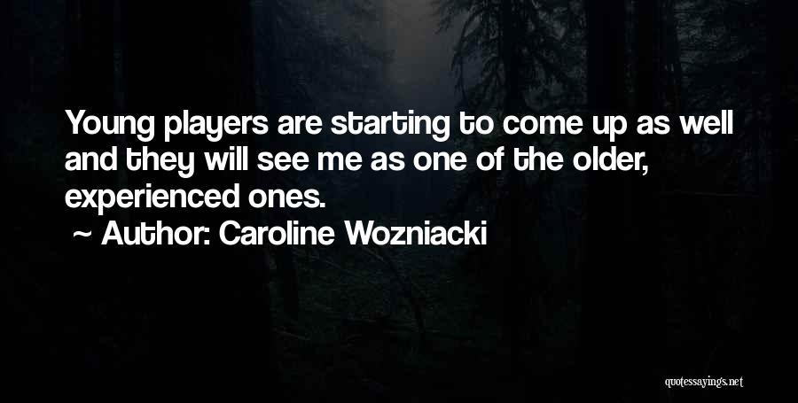 Caroline Wozniacki Quotes: Young Players Are Starting To Come Up As Well And They Will See Me As One Of The Older, Experienced
