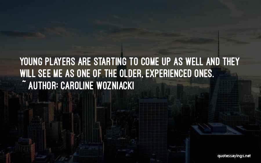 Caroline Wozniacki Quotes: Young Players Are Starting To Come Up As Well And They Will See Me As One Of The Older, Experienced