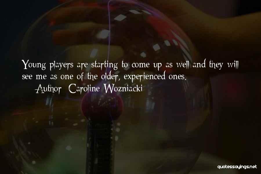 Caroline Wozniacki Quotes: Young Players Are Starting To Come Up As Well And They Will See Me As One Of The Older, Experienced