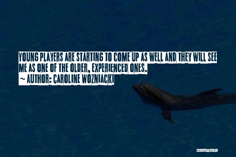 Caroline Wozniacki Quotes: Young Players Are Starting To Come Up As Well And They Will See Me As One Of The Older, Experienced