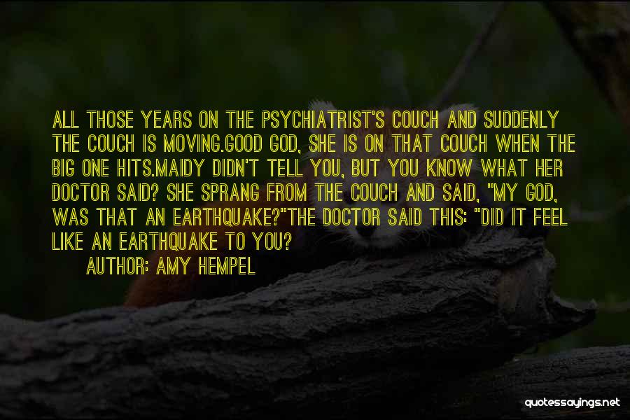 Amy Hempel Quotes: All Those Years On The Psychiatrist's Couch And Suddenly The Couch Is Moving.good God, She Is On That Couch When