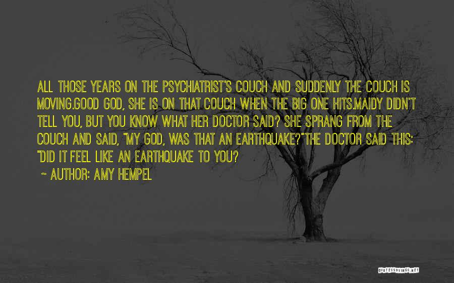 Amy Hempel Quotes: All Those Years On The Psychiatrist's Couch And Suddenly The Couch Is Moving.good God, She Is On That Couch When