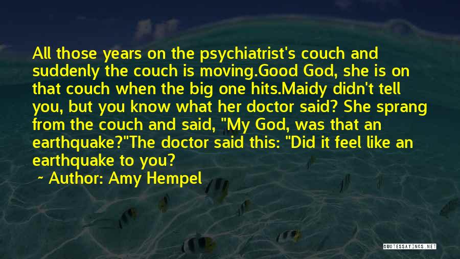 Amy Hempel Quotes: All Those Years On The Psychiatrist's Couch And Suddenly The Couch Is Moving.good God, She Is On That Couch When