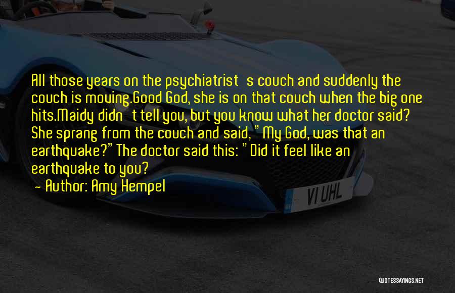 Amy Hempel Quotes: All Those Years On The Psychiatrist's Couch And Suddenly The Couch Is Moving.good God, She Is On That Couch When