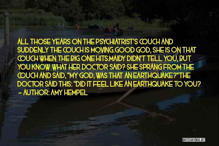 Amy Hempel Quotes: All Those Years On The Psychiatrist's Couch And Suddenly The Couch Is Moving.good God, She Is On That Couch When
