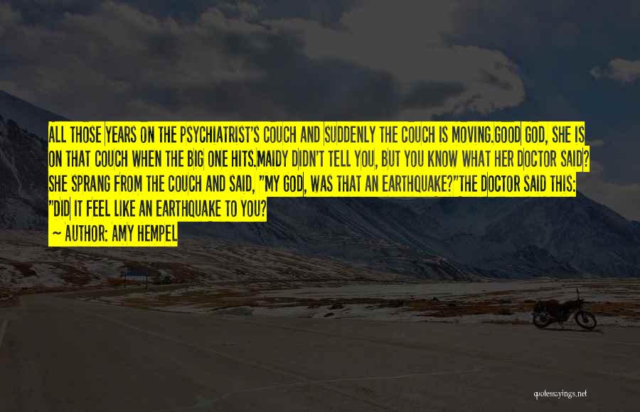Amy Hempel Quotes: All Those Years On The Psychiatrist's Couch And Suddenly The Couch Is Moving.good God, She Is On That Couch When