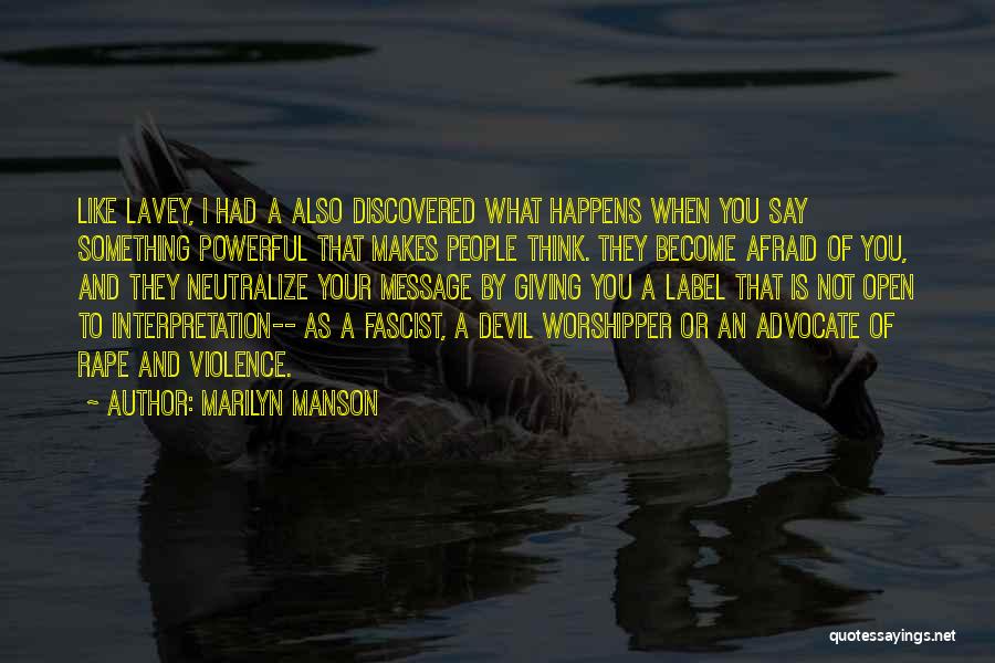 Marilyn Manson Quotes: Like Lavey, I Had A Also Discovered What Happens When You Say Something Powerful That Makes People Think. They Become