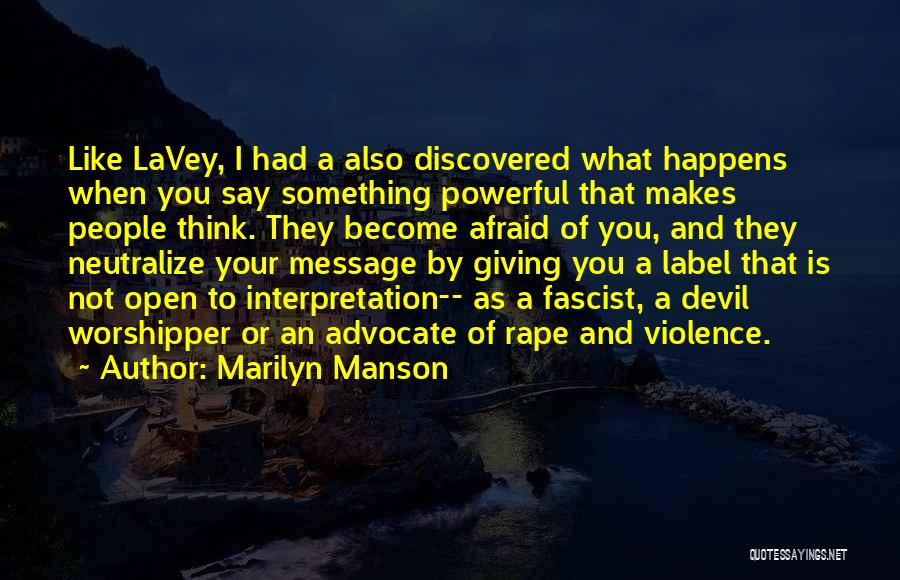 Marilyn Manson Quotes: Like Lavey, I Had A Also Discovered What Happens When You Say Something Powerful That Makes People Think. They Become