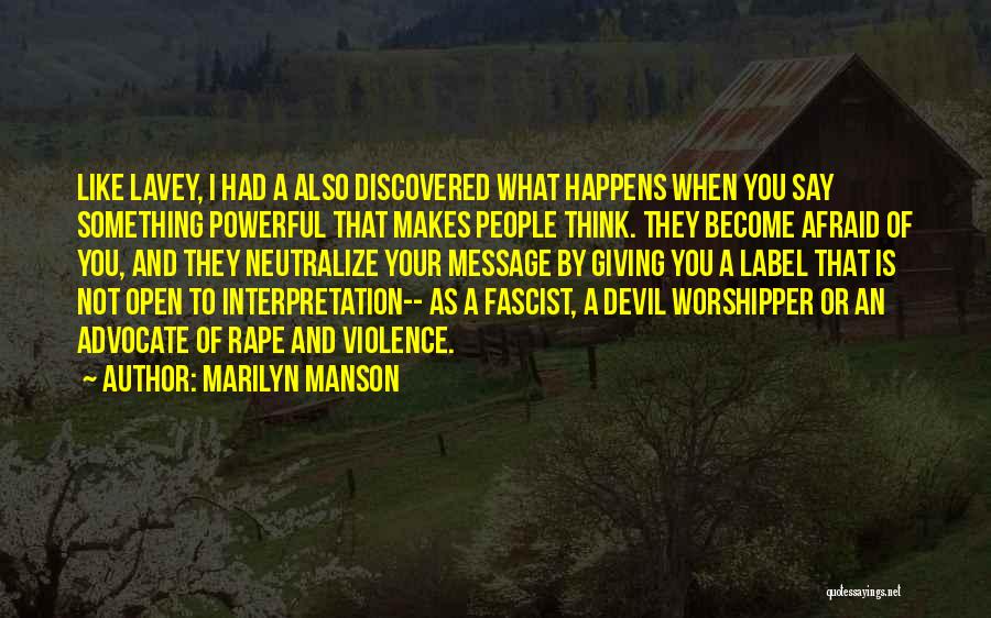 Marilyn Manson Quotes: Like Lavey, I Had A Also Discovered What Happens When You Say Something Powerful That Makes People Think. They Become