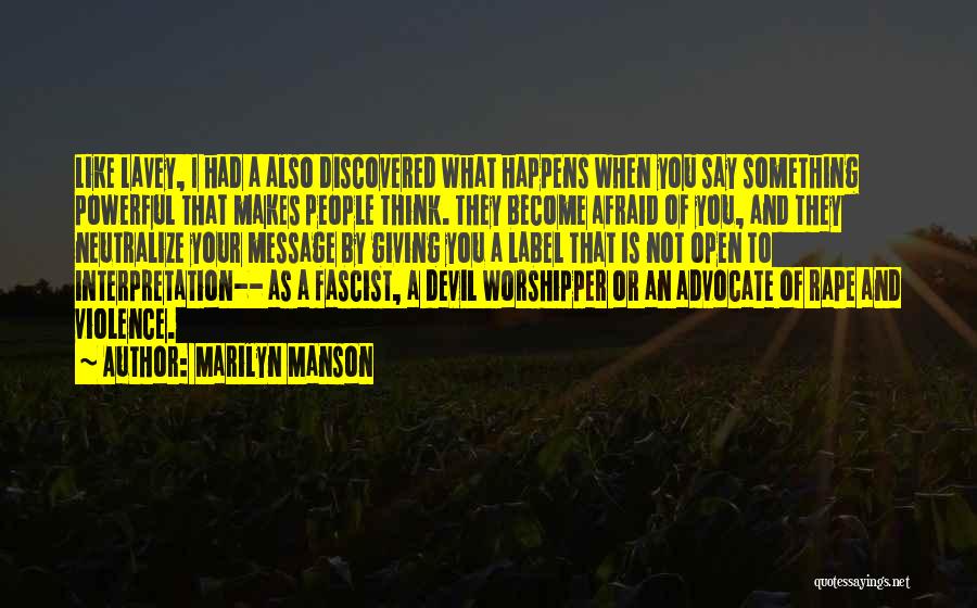 Marilyn Manson Quotes: Like Lavey, I Had A Also Discovered What Happens When You Say Something Powerful That Makes People Think. They Become