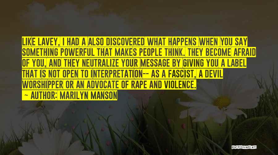 Marilyn Manson Quotes: Like Lavey, I Had A Also Discovered What Happens When You Say Something Powerful That Makes People Think. They Become