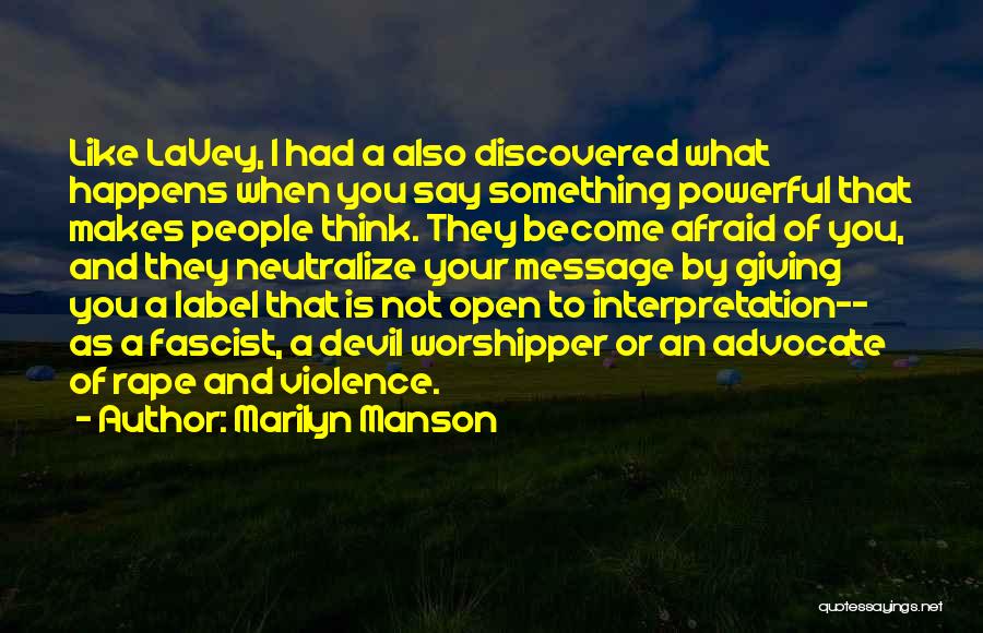 Marilyn Manson Quotes: Like Lavey, I Had A Also Discovered What Happens When You Say Something Powerful That Makes People Think. They Become