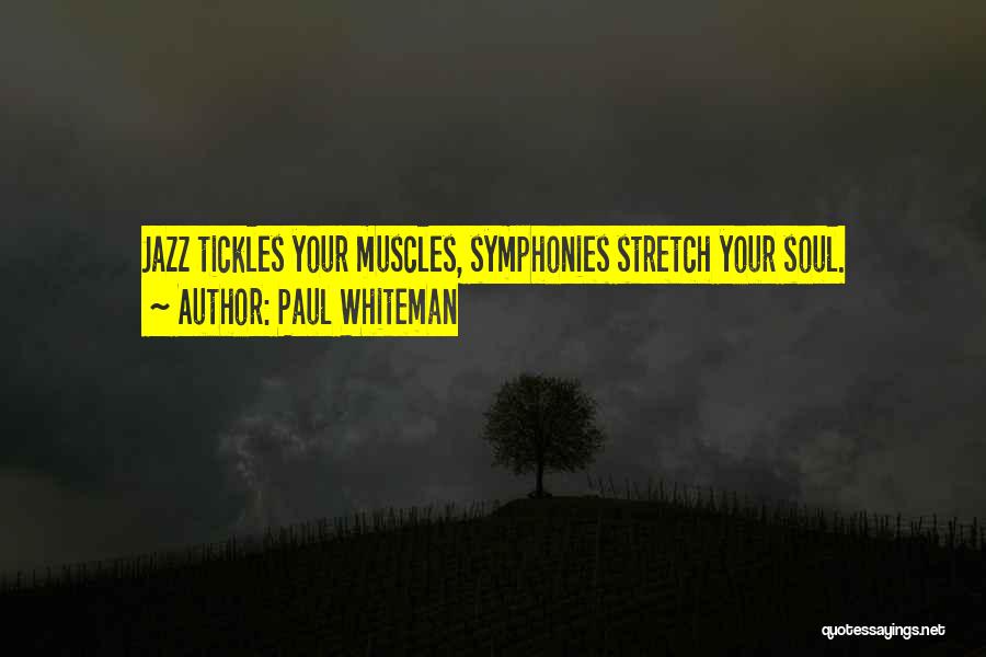 Paul Whiteman Quotes: Jazz Tickles Your Muscles, Symphonies Stretch Your Soul.