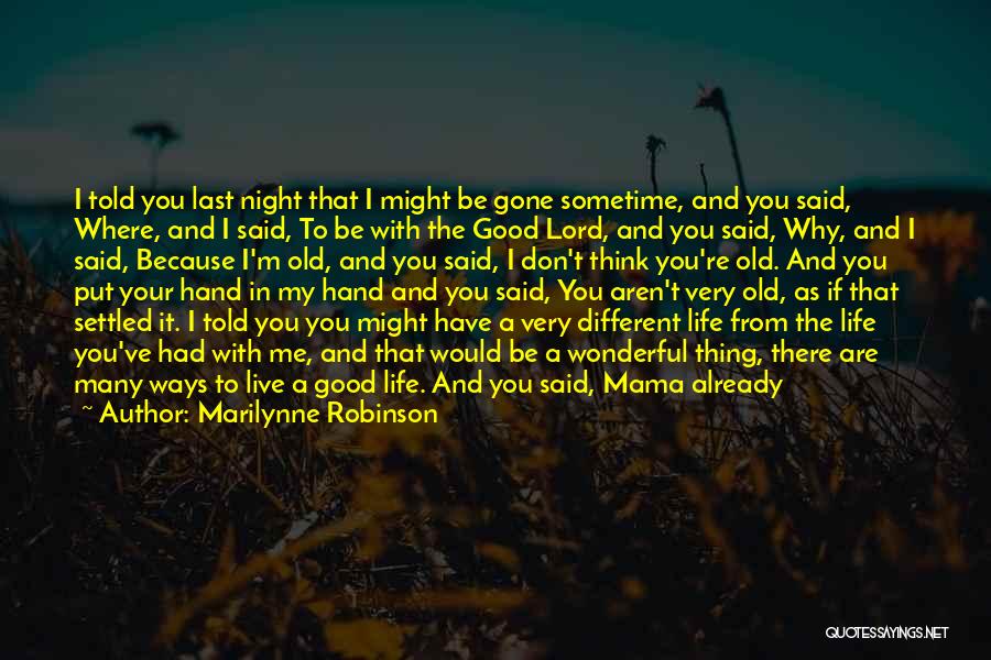 Marilynne Robinson Quotes: I Told You Last Night That I Might Be Gone Sometime, And You Said, Where, And I Said, To Be