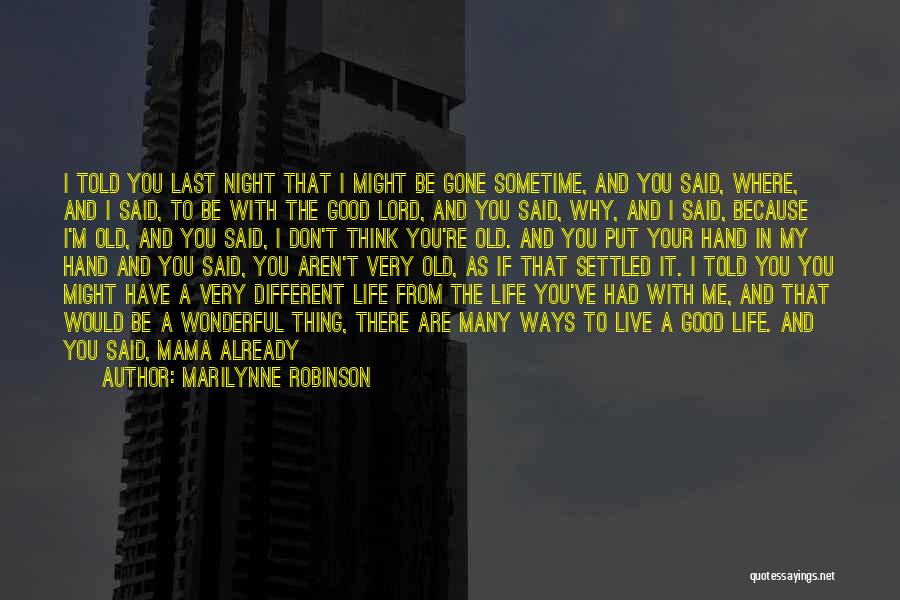 Marilynne Robinson Quotes: I Told You Last Night That I Might Be Gone Sometime, And You Said, Where, And I Said, To Be