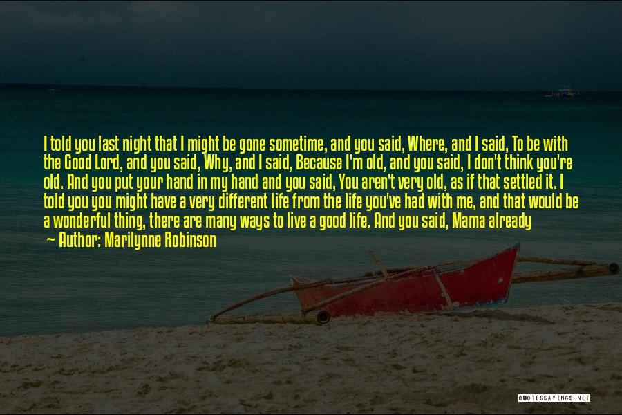 Marilynne Robinson Quotes: I Told You Last Night That I Might Be Gone Sometime, And You Said, Where, And I Said, To Be