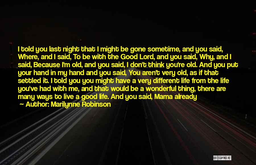 Marilynne Robinson Quotes: I Told You Last Night That I Might Be Gone Sometime, And You Said, Where, And I Said, To Be