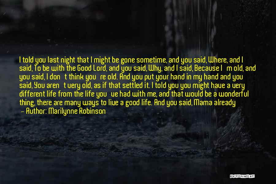 Marilynne Robinson Quotes: I Told You Last Night That I Might Be Gone Sometime, And You Said, Where, And I Said, To Be