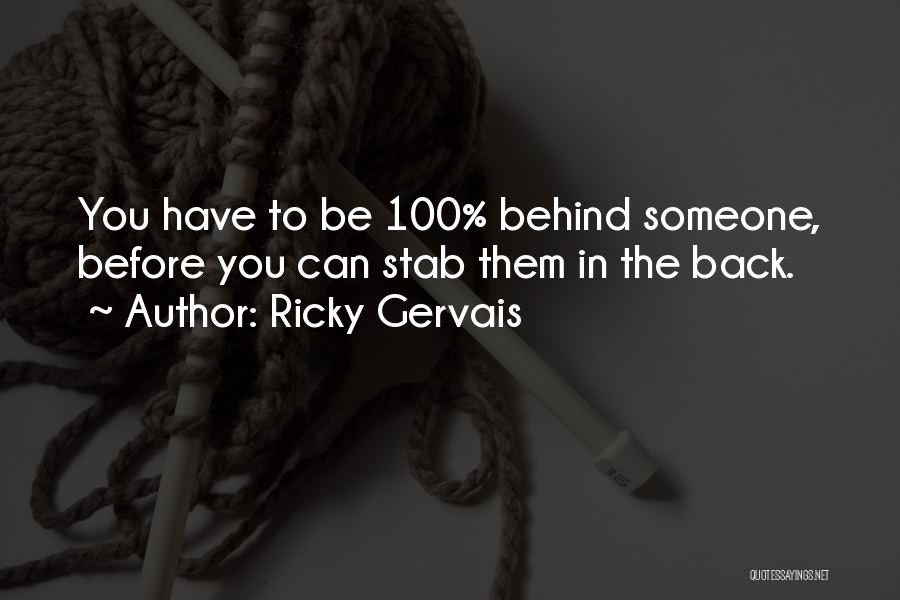 Ricky Gervais Quotes: You Have To Be 100% Behind Someone, Before You Can Stab Them In The Back.