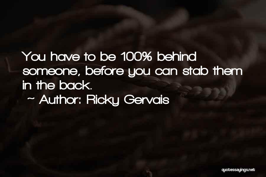 Ricky Gervais Quotes: You Have To Be 100% Behind Someone, Before You Can Stab Them In The Back.