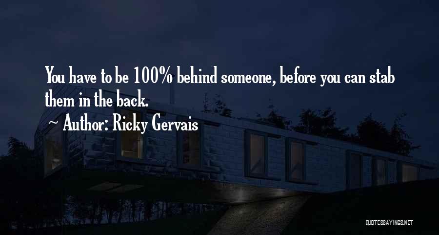 Ricky Gervais Quotes: You Have To Be 100% Behind Someone, Before You Can Stab Them In The Back.