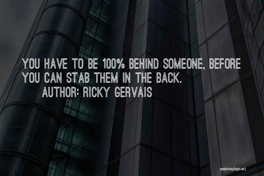 Ricky Gervais Quotes: You Have To Be 100% Behind Someone, Before You Can Stab Them In The Back.