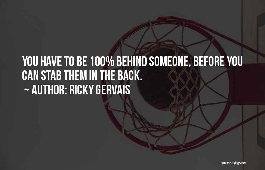 Ricky Gervais Quotes: You Have To Be 100% Behind Someone, Before You Can Stab Them In The Back.