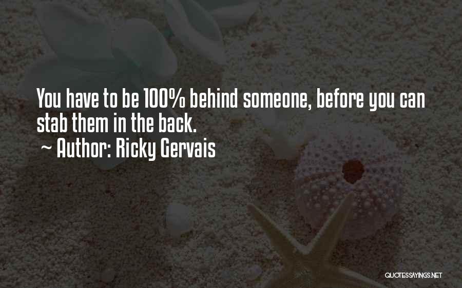 Ricky Gervais Quotes: You Have To Be 100% Behind Someone, Before You Can Stab Them In The Back.