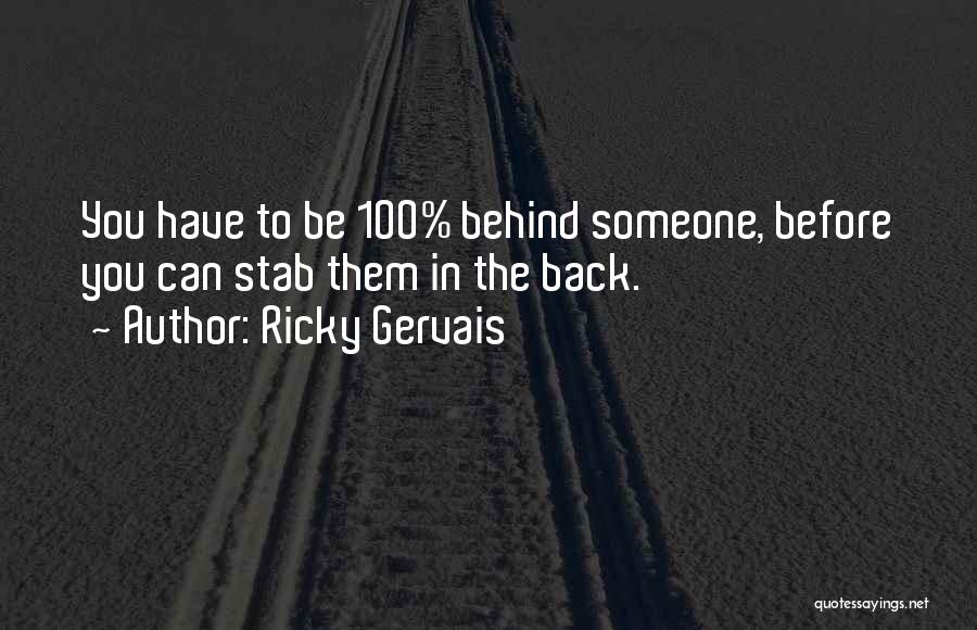 Ricky Gervais Quotes: You Have To Be 100% Behind Someone, Before You Can Stab Them In The Back.