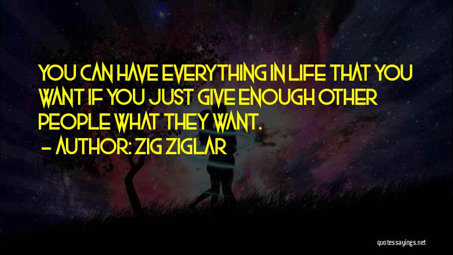 Zig Ziglar Quotes: You Can Have Everything In Life That You Want If You Just Give Enough Other People What They Want.