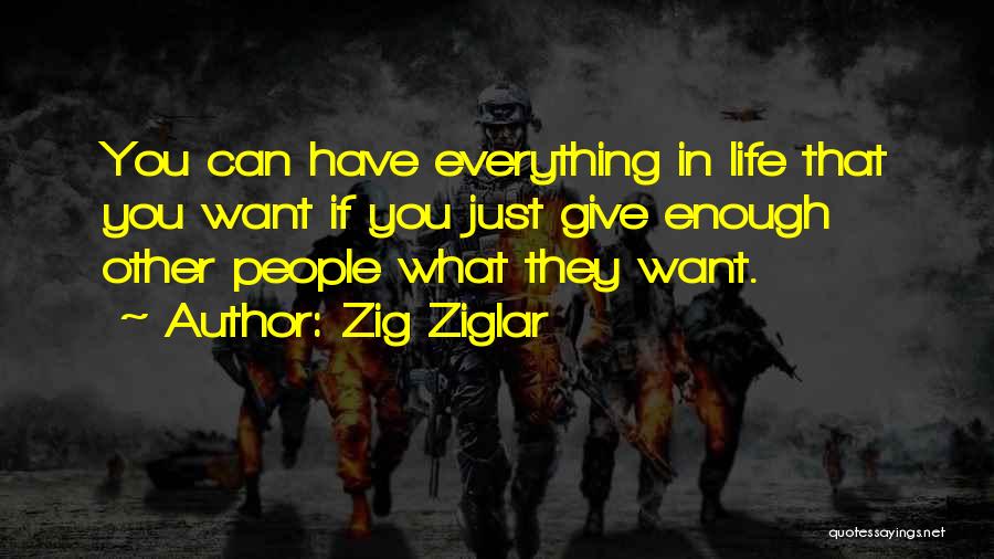 Zig Ziglar Quotes: You Can Have Everything In Life That You Want If You Just Give Enough Other People What They Want.