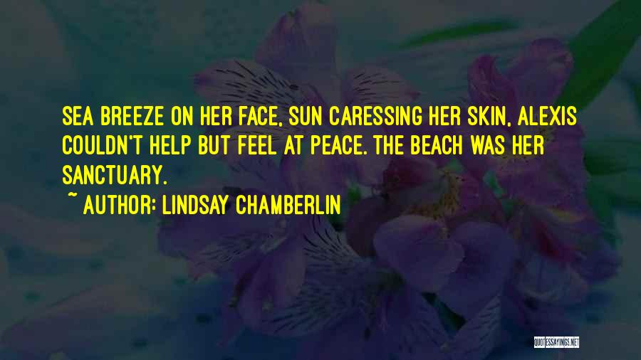 Lindsay Chamberlin Quotes: Sea Breeze On Her Face, Sun Caressing Her Skin, Alexis Couldn't Help But Feel At Peace. The Beach Was Her