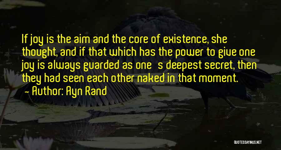 Ayn Rand Quotes: If Joy Is The Aim And The Core Of Existence, She Thought, And If That Which Has The Power To