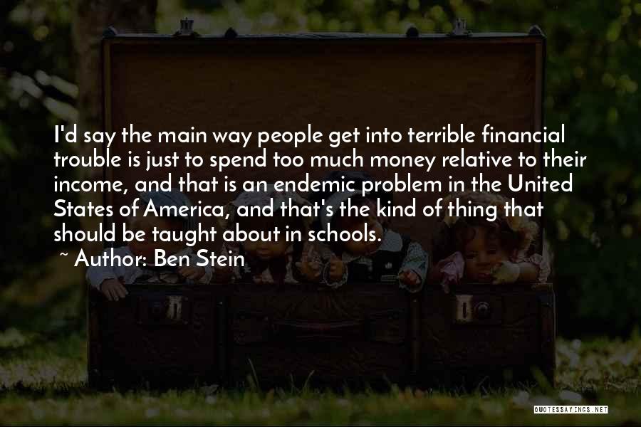 Ben Stein Quotes: I'd Say The Main Way People Get Into Terrible Financial Trouble Is Just To Spend Too Much Money Relative To
