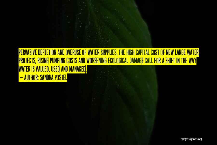 Sandra Postel Quotes: Pervasive Depletion And Overuse Of Water Supplies, The High Capital Cost Of New Large Water Projects, Rising Pumping Costs And