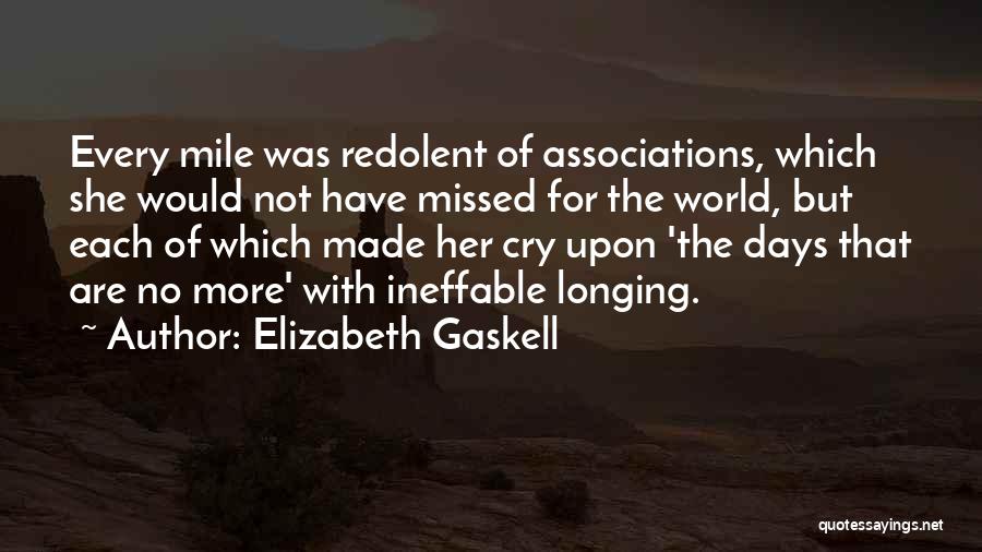 Elizabeth Gaskell Quotes: Every Mile Was Redolent Of Associations, Which She Would Not Have Missed For The World, But Each Of Which Made
