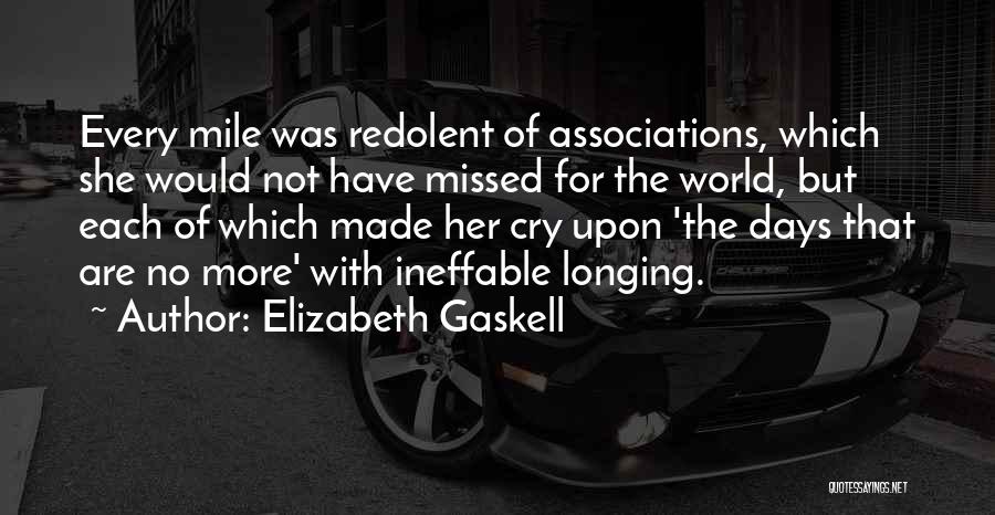 Elizabeth Gaskell Quotes: Every Mile Was Redolent Of Associations, Which She Would Not Have Missed For The World, But Each Of Which Made
