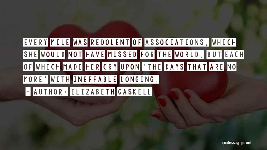 Elizabeth Gaskell Quotes: Every Mile Was Redolent Of Associations, Which She Would Not Have Missed For The World, But Each Of Which Made