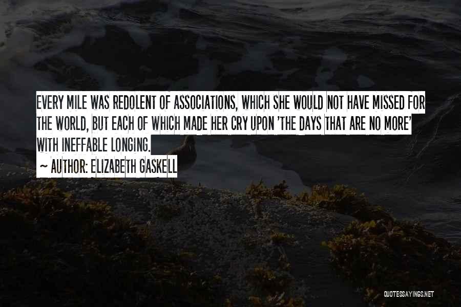 Elizabeth Gaskell Quotes: Every Mile Was Redolent Of Associations, Which She Would Not Have Missed For The World, But Each Of Which Made