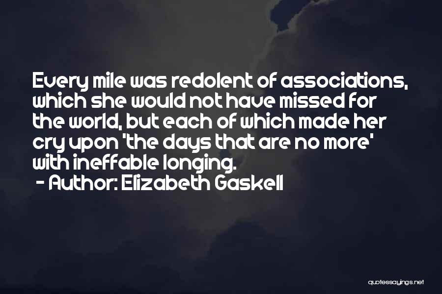 Elizabeth Gaskell Quotes: Every Mile Was Redolent Of Associations, Which She Would Not Have Missed For The World, But Each Of Which Made