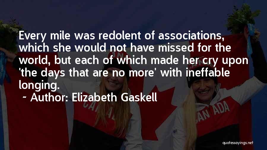 Elizabeth Gaskell Quotes: Every Mile Was Redolent Of Associations, Which She Would Not Have Missed For The World, But Each Of Which Made