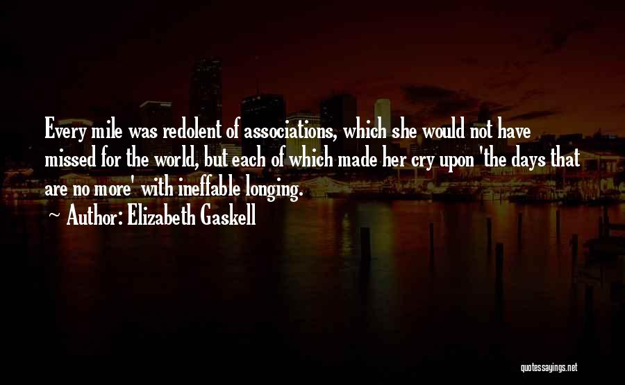 Elizabeth Gaskell Quotes: Every Mile Was Redolent Of Associations, Which She Would Not Have Missed For The World, But Each Of Which Made