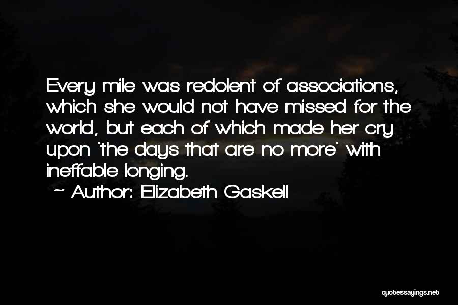 Elizabeth Gaskell Quotes: Every Mile Was Redolent Of Associations, Which She Would Not Have Missed For The World, But Each Of Which Made
