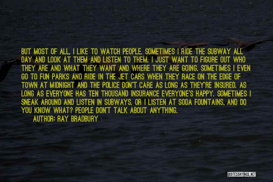 Ray Bradbury Quotes: But Most Of All, I Like To Watch People. Sometimes I Ride The Subway All Day And Look At Them