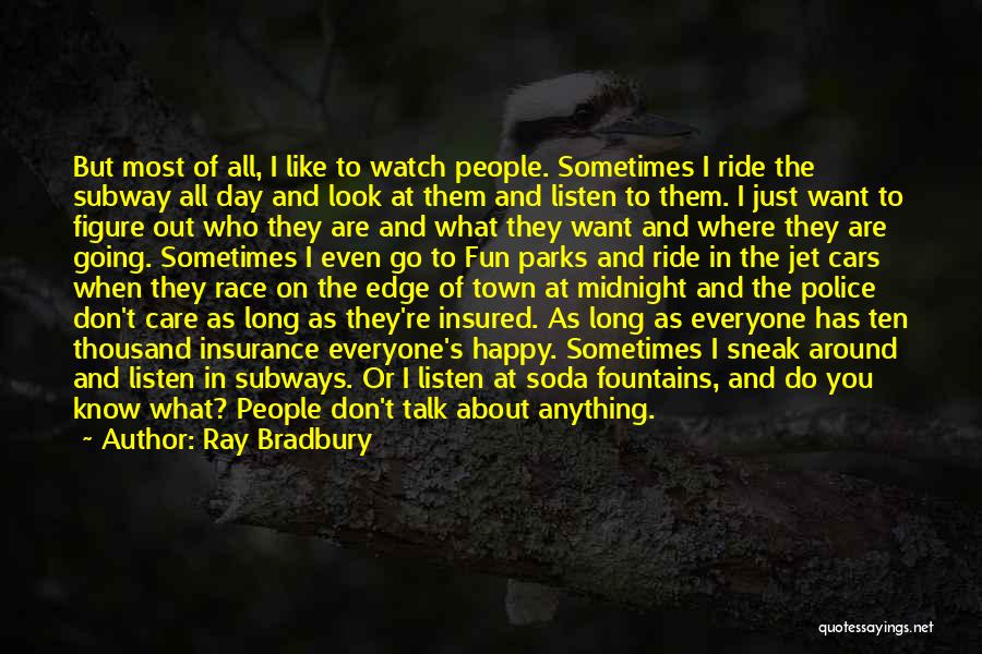 Ray Bradbury Quotes: But Most Of All, I Like To Watch People. Sometimes I Ride The Subway All Day And Look At Them