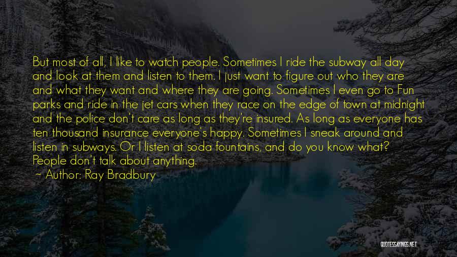 Ray Bradbury Quotes: But Most Of All, I Like To Watch People. Sometimes I Ride The Subway All Day And Look At Them