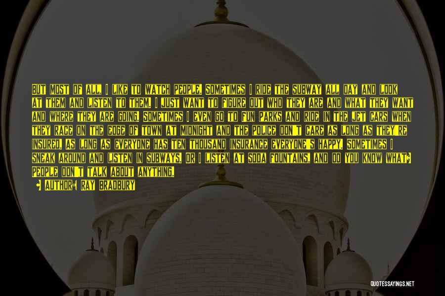 Ray Bradbury Quotes: But Most Of All, I Like To Watch People. Sometimes I Ride The Subway All Day And Look At Them