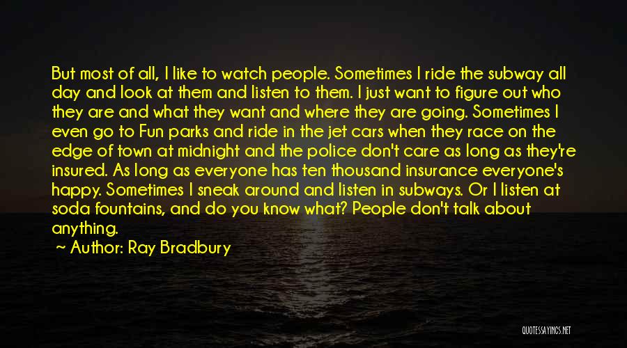 Ray Bradbury Quotes: But Most Of All, I Like To Watch People. Sometimes I Ride The Subway All Day And Look At Them