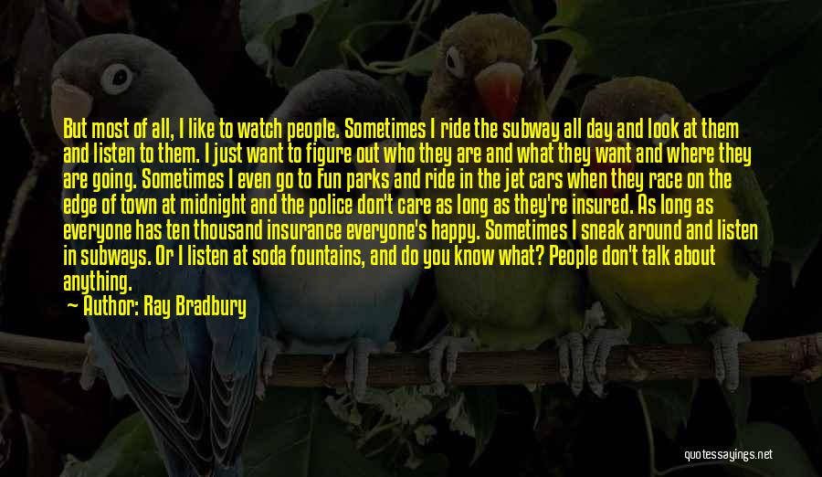 Ray Bradbury Quotes: But Most Of All, I Like To Watch People. Sometimes I Ride The Subway All Day And Look At Them